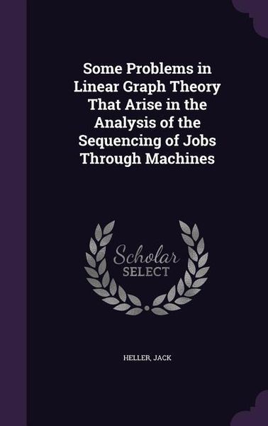 Produktbild: Some Problems in Linear Graph Theory That Arise in the Analysis of the Sequencing of Jobs Through Machines