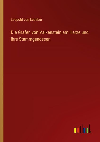 Die Grafen von Valkenstein am Harze und ihre Stammgenossen, Taschenbuch von Leopold Ledebur, Outlook, 9783368560515