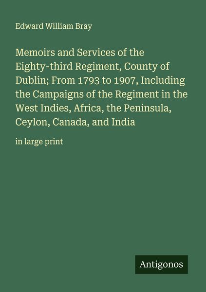 Produktbild: Memoirs and Services of the Eighty-third Regiment, County of Dublin; From 1793 to 1907, Including the Campaigns of the Regiment in the West Indies, Africa, the Peninsula, Ceylon, Canada, and India