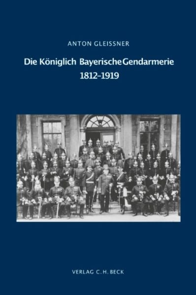 Die Königlich Bayerische Gendarmerie 1812-1919, Gebundene Ausgabe von Anton Gleissner, C.H. Beck, 9783406107917