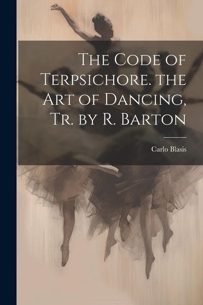 Produktbild: The Code of Terpsichore. the Art of Dancing, Tr. by R. Barton