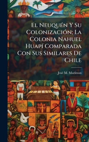 Produktbild: El Neuqu&Atilde;(c)n Y Su Colonizaci&Atilde;3n; La Colonia Nahuel Huap&Atilde;- Comparada Con Sus Similares De Chile