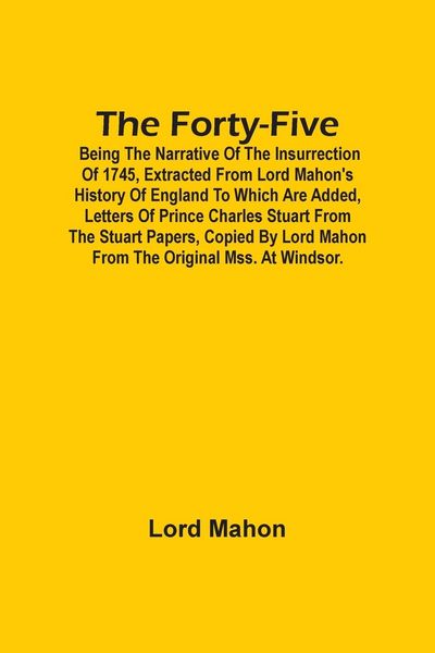 Produktbild: The Forty-Five; Being The Narrative Of The Insurrection Of 1745, Extracted From Lord Mahon'S History Of England To Which Are Added, Letters Of Prince