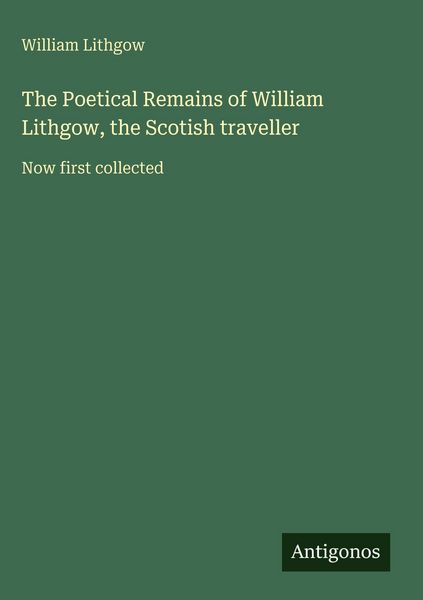 Produktbild: The Poetical Remains of William Lithgow, the Scotish traveller