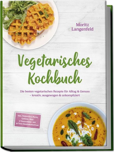 Vegetarisches Kochbuch: Die besten vegetarischen Rezepte für Alltag & Genuss – k, Paperback von Moritz Langenfeld, Edition JT, 978-3-9891009-9-2