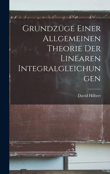 Produktbild: Grundz&uuml;ge Einer Allgemeinen Theorie der Linearen Integralgleichungen