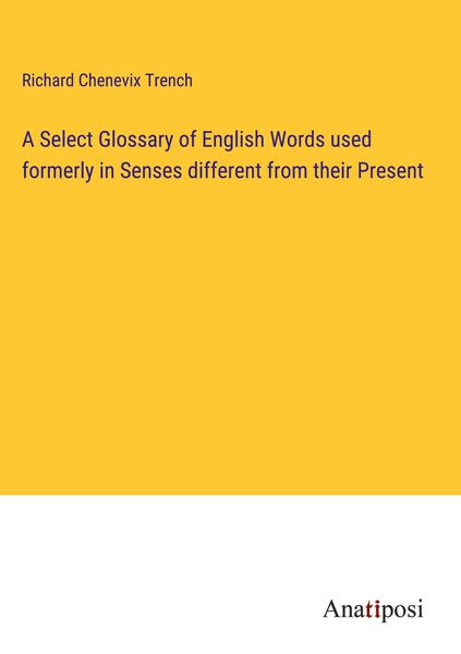 Produktbild: A Select Glossary of English Words used formerly in Senses different from their Present
