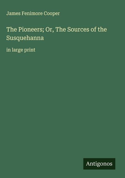 Produktbild: The Pioneers; Or, The Sources of the Susquehanna