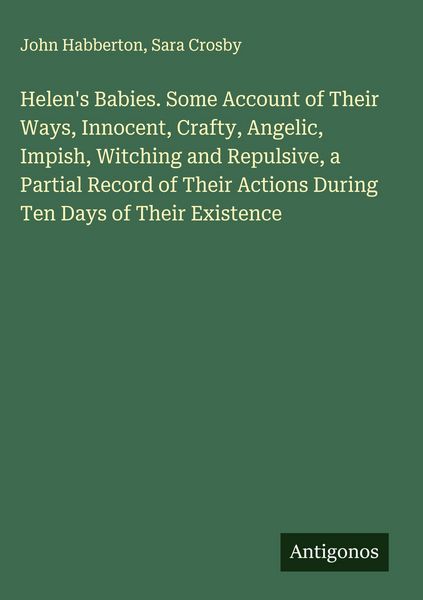 Produktbild: Helen's Babies. Some Account of Their Ways, Innocent, Crafty, Angelic, Impish, Witching and Repulsive, a Partial Record of Their Actions During Ten Da