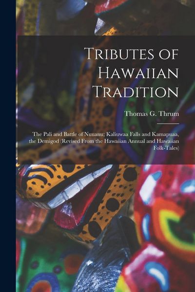 Produktbild: Tributes of Hawaiian Tradition: the Pali and Battle of Nuuanu; Kaliuwaa Falls and Kamapuaa, the Demigod (revised From the Hawaiian Annual and Hawaiian