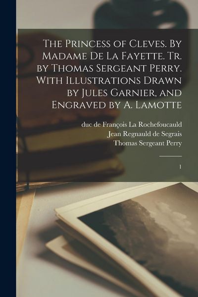 Produktbild: The Princess of Cleves. By Madame de La Fayette. Tr. by Thomas Sergeant Perry. With Illustrations Drawn by Jules Garnier, and Engraved by A. Lamotte
