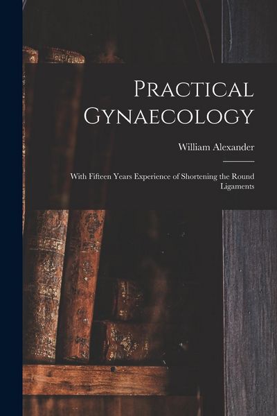 Produktbild: Practical Gynaecology: With Fifteen Years Experience of Shortening the Round Ligaments