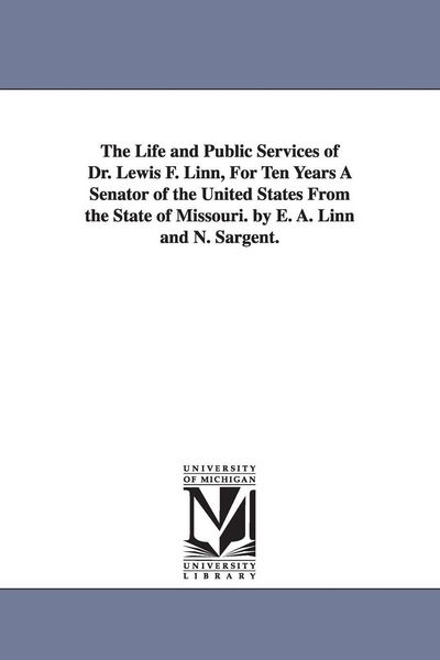 Produktbild: The Life and Public Services of Dr. Lewis F. Linn, For Ten Years A Senator of the United States From the State of Missouri. by E. A. Linn and N. Sarge