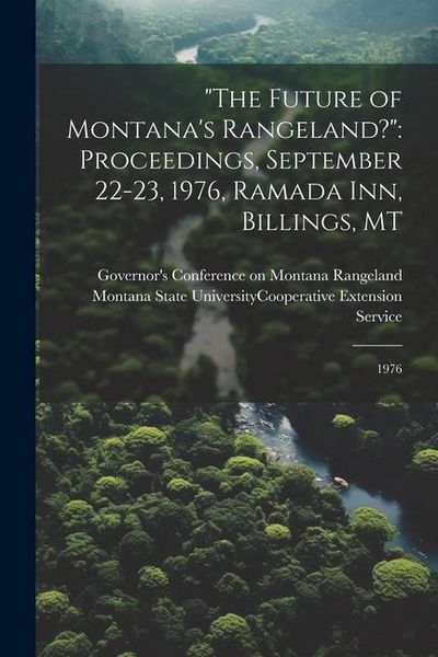 Produktbild: "The Future of Montana's Rangeland?": Proceedings, September 22-23, 1976, Ramada Inn, Billings, MT: 1976