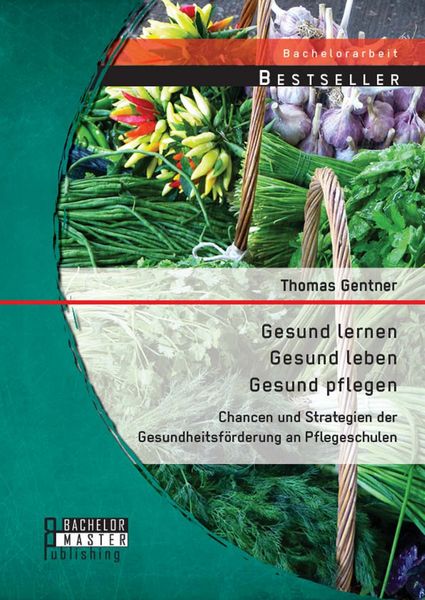 Produktbild: Gesund lernen - gesund leben - gesund pflegen: Chancen und Strategien der Gesundheitsf&ouml;rderung an Pflegeschulen