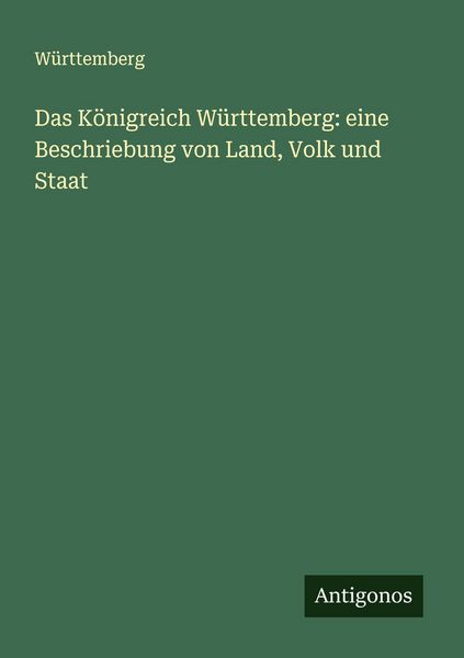 Produktbild: Das K&ouml;nigreich W&uuml;rttemberg: eine Beschriebung von Land, Volk und Staat