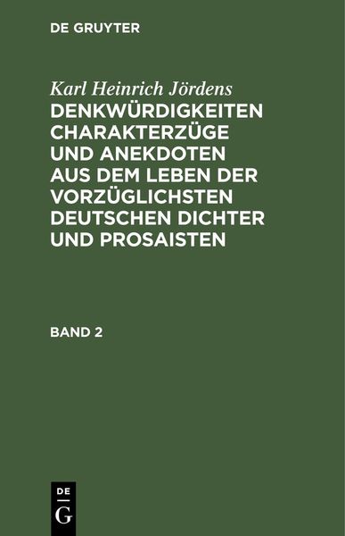 Produktbild: Karl Heinrich J&ouml;rdens: Denkw&uuml;rdigkeiten Charakterz&uuml;ge und Anekdoten aus dem Leben der vorz&uuml;glichsten deutschen Dichter und Prosaisten. Band 2