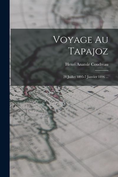 Produktbild: Voyage Au Tapajoz: 28 Juillet 1895-7 Janvier 1896 ...