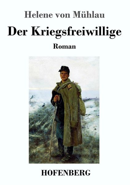Der Kriegsfreiwillige, Taschenbuch von Helene Mühlau, Hofenberg, 9783743715004