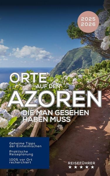 Produktbild: Orte auf den Azoren, die man gesehen haben muss. Reisef&uuml;hrer 2025 2026 - Entdecken Sie die Inseln des Atlantiks: S&atilde;o Miguel, Pico, Faial, Terceira & m