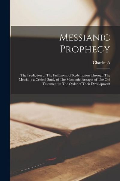 Produktbild: Messianic Prophecy: The Prediction of The Fulfilment of Redemption Through The Messiah: a Critical Study of The Messianic Passages of The