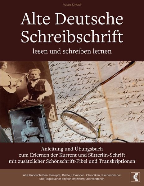 Alte Deutsche Schreibschrift lesen und schreiben lernen - Anleitung und Übungsbuch zum Erlernen der Kurrent und Sütterlin-Schrift mit zusätzlicher