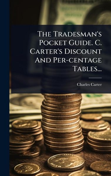 Produktbild: The Tradesman's Pocket Guide. C. Carter's Discount And Per-centage Tables...