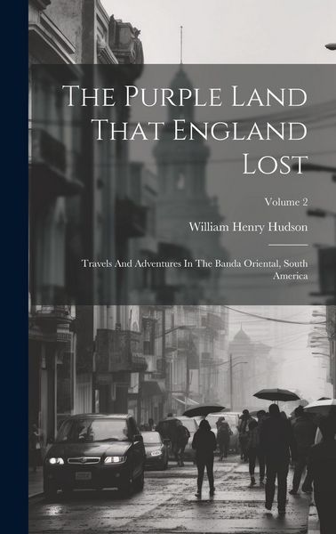 Produktbild: The Purple Land That England Lost: Travels And Adventures In The Banda Oriental, South America; Volume 2