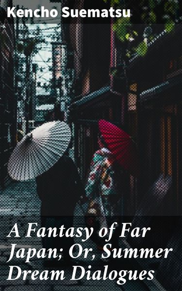 Produktbild: A Fantasy of Far Japan; Or, Summer Dream Dialogues
