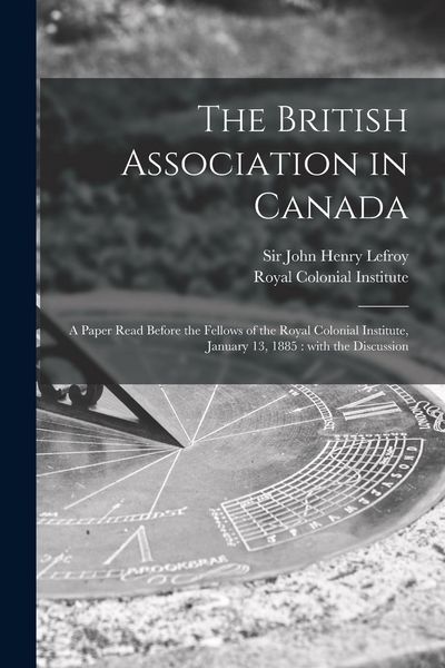 Produktbild: The British Association in Canada [microform]: a Paper Read Before the Fellows of the Royal Colonial Institute, January 13, 1885: With the Discussion