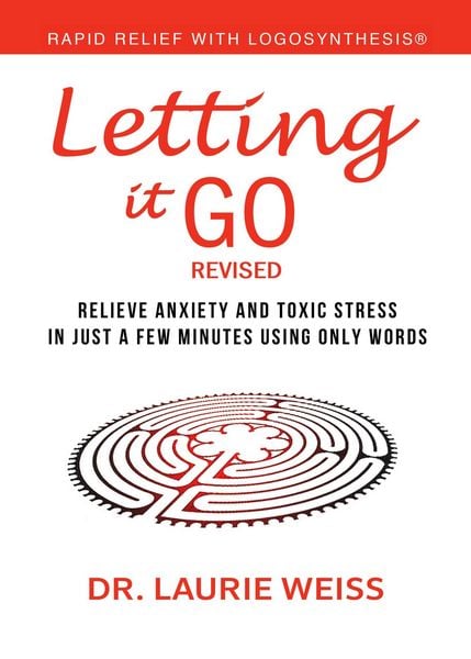 Produktbild: Letting It Go: Relieve Anxiety And Toxic Stress In Just A Few Minutes Using Only Words (Rapid Relief With Logosynthesis&reg;) Revised