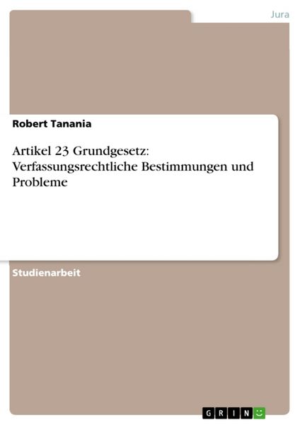 Artikel 23 Grundgesetz: Verfassungsrechtliche Bestimmungen und Probleme, Taschenbuch von Robert Tanania, GRIN, 9783638761314