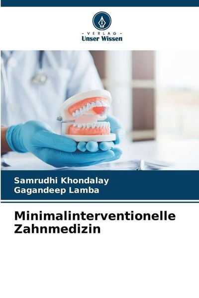 Minimalinterventionelle Zahnmedizin, Taschenbuch von Samrudhi Khondalay , Gagandeep Lamba, Verlag Unser Wissen, 9786208808686