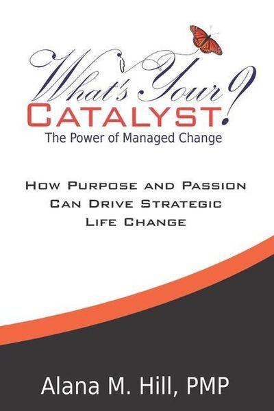 Produktbild: What's Your Catalyst? The Power of Managed Change: How Purpose and Passion Can Drive Strategic Life Change