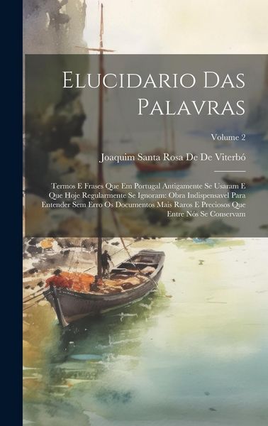 Produktbild: Elucidario Das Palavras: Termos E Frases Que Em Portugal Antigamente Se Usaram E Que Hoje Regularmente Se Ignoram: Obra Indispensavel Para Ente
