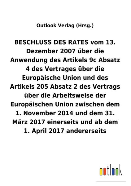 Produktbild: BESCHLUSS DES RATES vom 13. Dezember 2007 &uuml;ber die Anwendung des Artikels 9c Absatz 4 und des Artikels 205 Absatz&nbsp;2 des Vertrags &uuml;ber die Arbeitsweise der Europ&auml;ischen Union zwischen dem 1.&nbsp;November 2014 und dem 31. M&auml;rz 2017 einerseits und ab dem 1. April 2017 andererseits