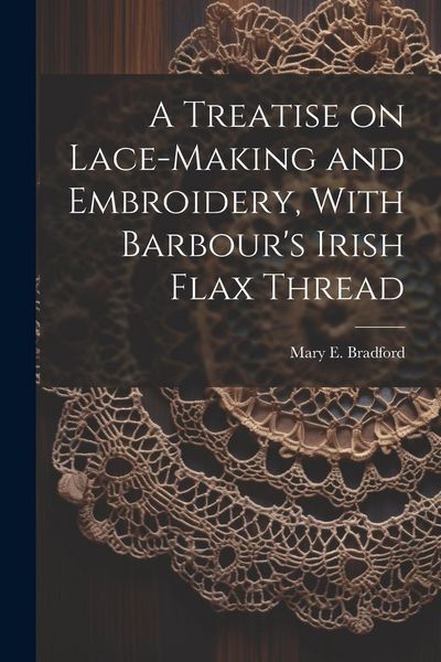 Produktbild: A Treatise on Lace-making and Embroidery, With Barbour's Irish Flax Thread