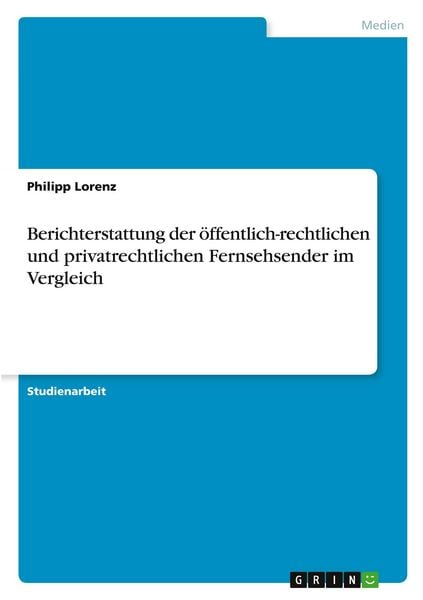 Produktbild: Berichterstattung der &ouml;ffentlich-rechtlichen und privatrechtlichen Fernsehsender im Vergleich