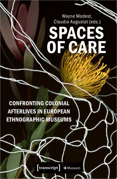 Produktbild: Spaces of Care &ndash; Confronting Colonial Afterlives in European Ethnographic Museums