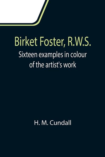 Produktbild: Birket Foster, R.W.S.; Sixteen examples in colour of the artist's work