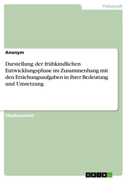 Produktbild: Darstellung der fr&uuml;hkindlichen Entwicklungsphase im Zusammenhang mit den Erziehungsaufgaben in ihrer Bedeutung und Umsetzung