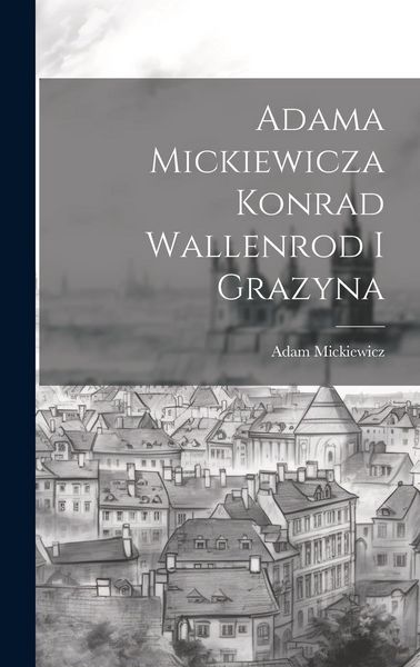 Produktbild: Adama Mickiewicza Konrad Wallenrod I Grazyna