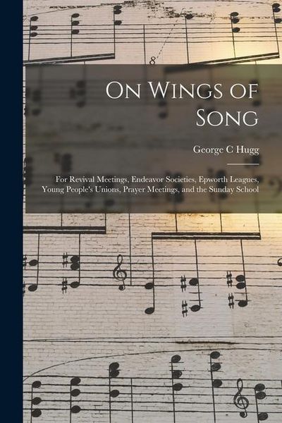 Produktbild: On Wings of Song: for Revival Meetings, Endeavor Societies, Epworth Leagues, Young People's Unions, Prayer Meetings, and the Sunday Scho