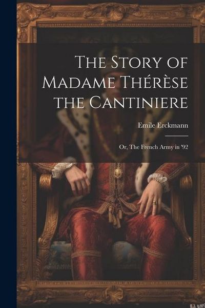Produktbild: The Story of Madame Th&eacute;r&egrave;se the Cantiniere; or, The French Army in '92