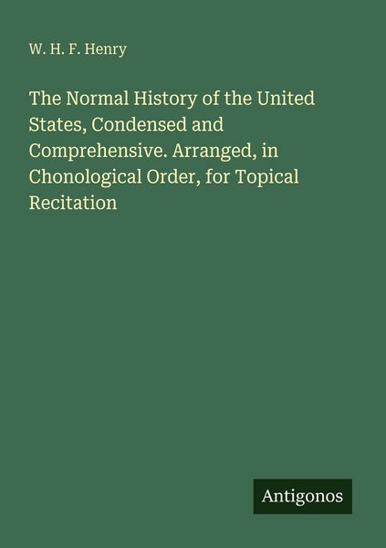 Produktbild: The Normal History of the United States, Condensed and Comprehensive. Arranged, in Chonological Order, for Topical Recitation