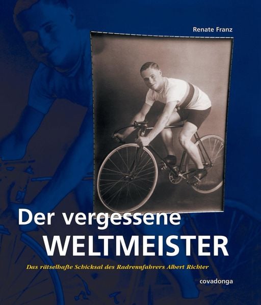 Produktbild: Der vergessene Weltmeister: Das r&auml;tselhafte Schicksal des Radrennfahrers Albert Richter