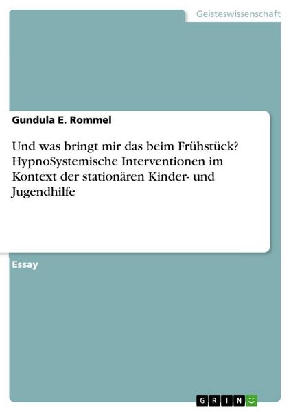 Und was bringt mir das beim Frühstück? HypnoSystemische Interventionen im Kontext der stationären Kinder- und Jugendhilfe, Taschenbuch von Gundula E.
