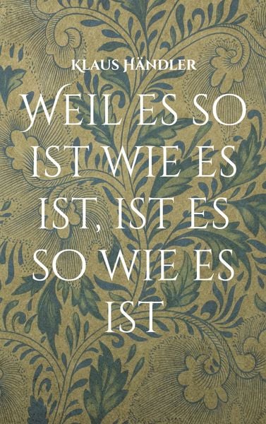 Weil es so ist wie es ist, ist es so wie es ist, Taschenbuch von Klaus Händler, BoD – Books on Demand, 9783756217564