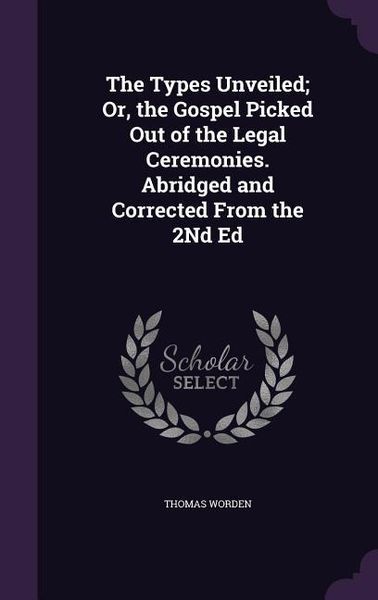 Produktbild: The Types Unveiled; Or, the Gospel Picked Out of the Legal Ceremonies. Abridged and Corrected From the 2Nd Ed