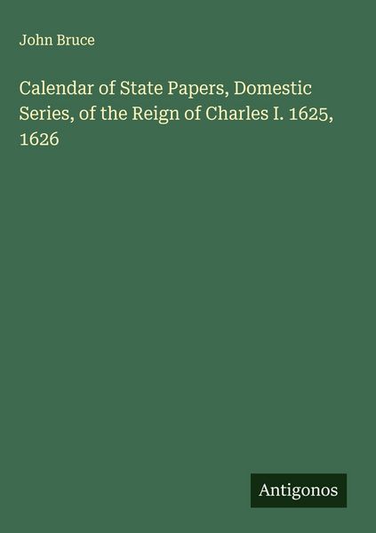 Produktbild: Calendar of State Papers, Domestic Series, of the Reign of Charles I. 1625, 1626